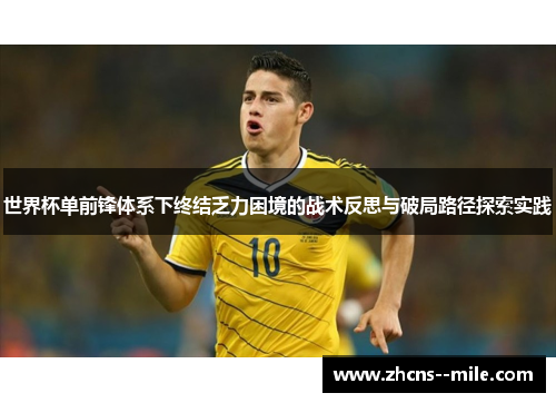 世界杯单前锋体系下终结乏力困境的战术反思与破局路径探索实践